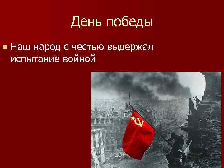 День победы n Наш народ с честью выдержал испытание войной 