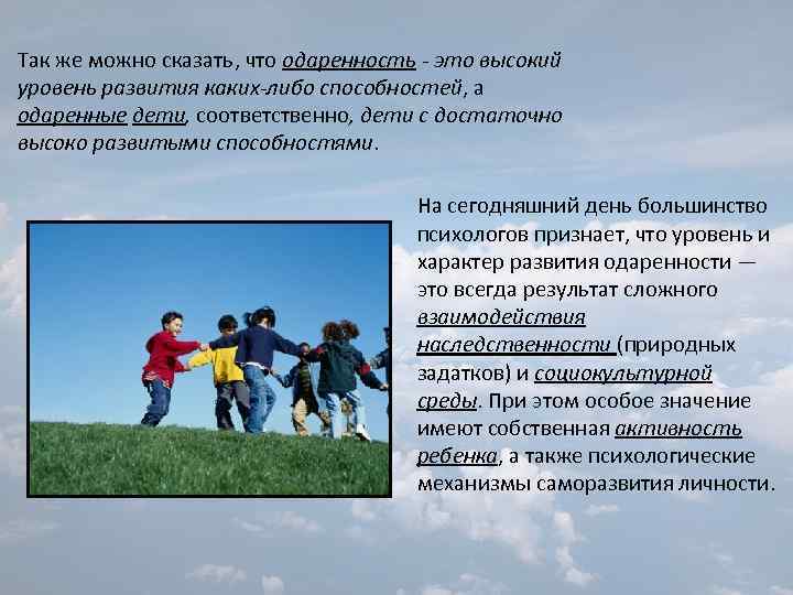 Так же можно сказать, что одаренность - это высокий уровень развития каких-либо способностей, а
