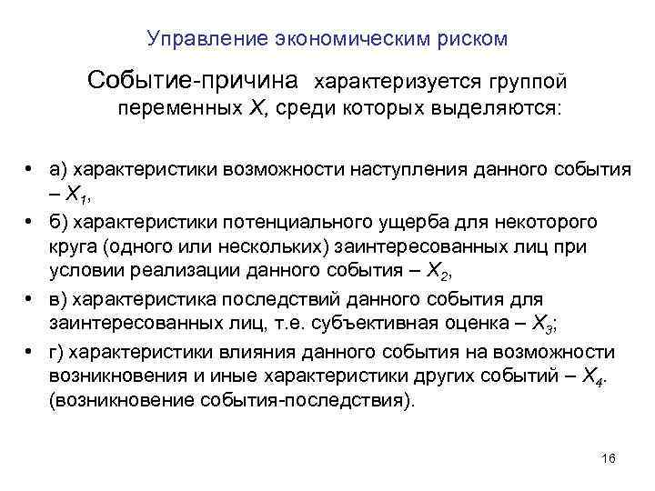 Управление экономическим риском Событие-причина характеризуется группой переменных Х, среди которых выделяются: • а) характеристики