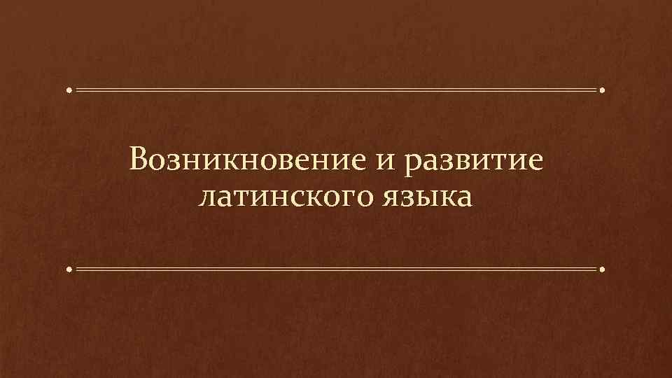 Возникновение и развитие латинского языка 