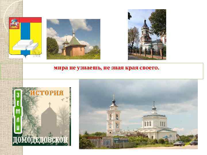 мира не узнаешь, не зная края своего. 
