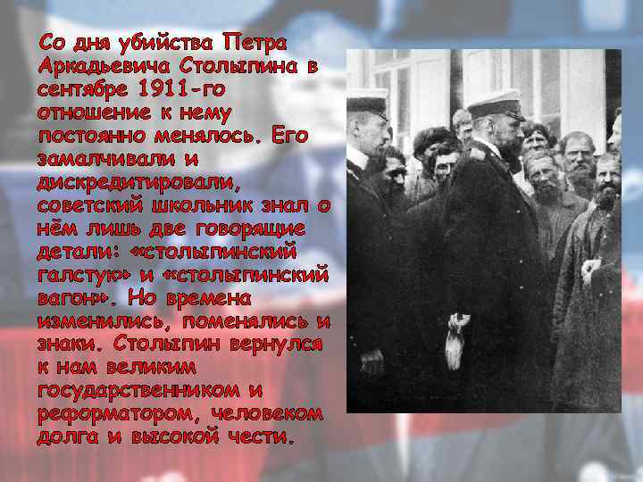 Со дня убийства Петра Аркадьевича Столыпина в сентябре 1911 -го отношение к нему постоянно