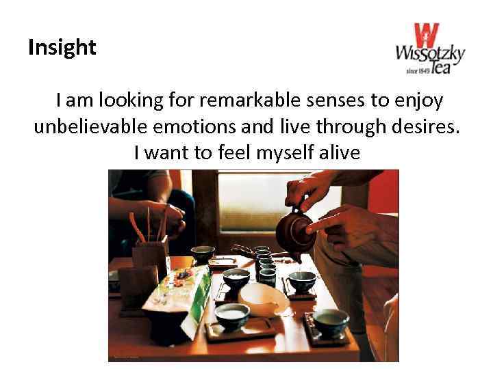 Insight I am looking for remarkable senses to enjoy unbelievable emotions and live through