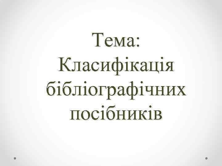 Тема: Класифікація бібліографічних посібників 