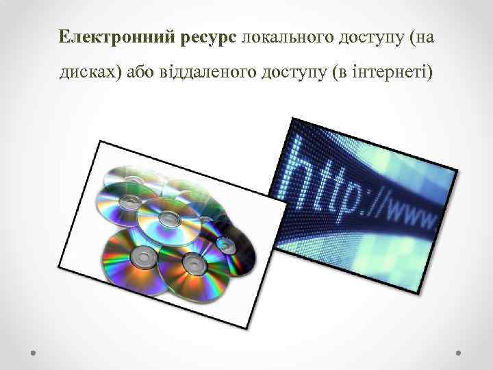 Електронний ресурс локального доступу (на дисках) або віддаленого доступу (в інтернеті) 