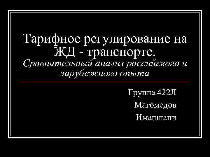 Тарифное регулирование на ЖД - транспорте. Сравнительный анализ российского и зарубежного опыта Группа 422