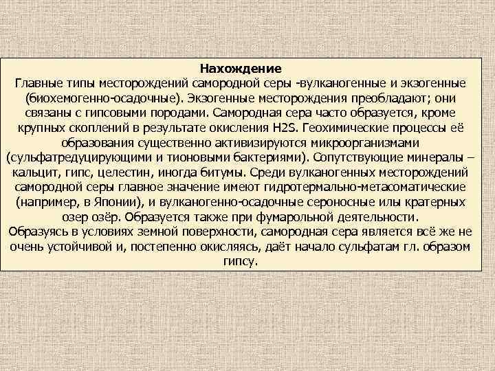 Нахождение Главные типы месторождений самородной серы -вулканогенные и экзогенные (биохемогенно-осадочные). Экзогенные месторождения преобладают; они