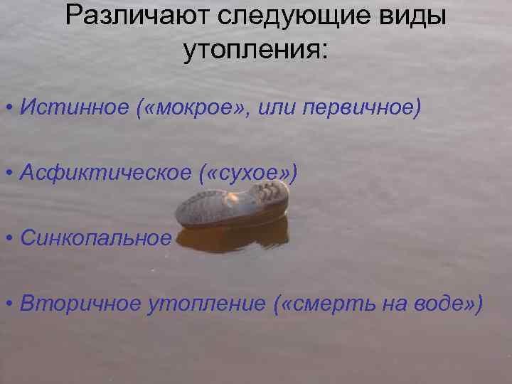Различают следующие виды утопления: • Истинное ( «мокрое» , или первичное) • Асфиктическое (