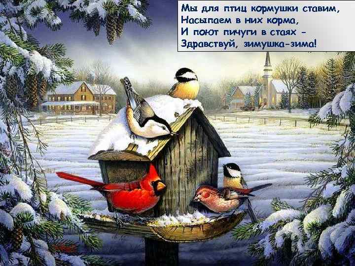 Мы для птиц кормушки ставим, Насыпаем в них корма, И поют пичуги в стаях
