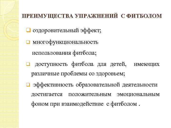 ПРЕИМУЩЕСТВА УПРАЖНЕНИЙ С ФИТБОЛОМ q оздоровительный эффект; q многофункциональность использования фитбола; q доступность фитбола