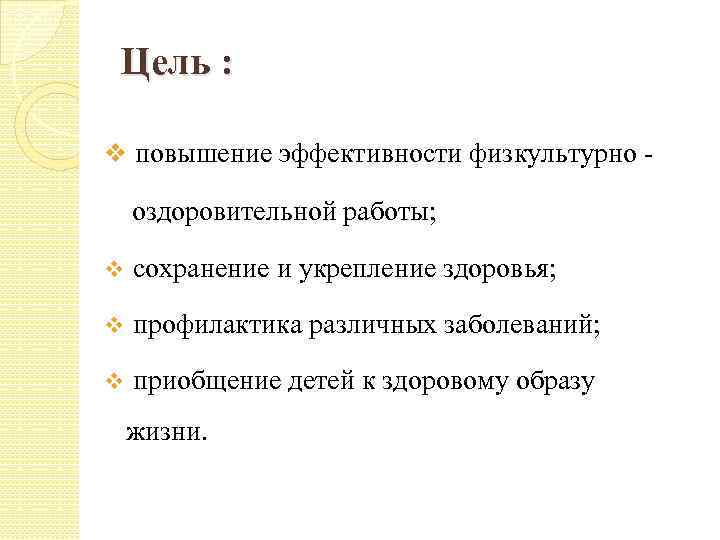 Цель : v повышение эффективности физкультурно - оздоровительной работы; v сохранение и укрепление здоровья;