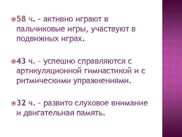  58 ч. – активно играют в пальчиковые игры, участвуют в подвижных играх. 43
