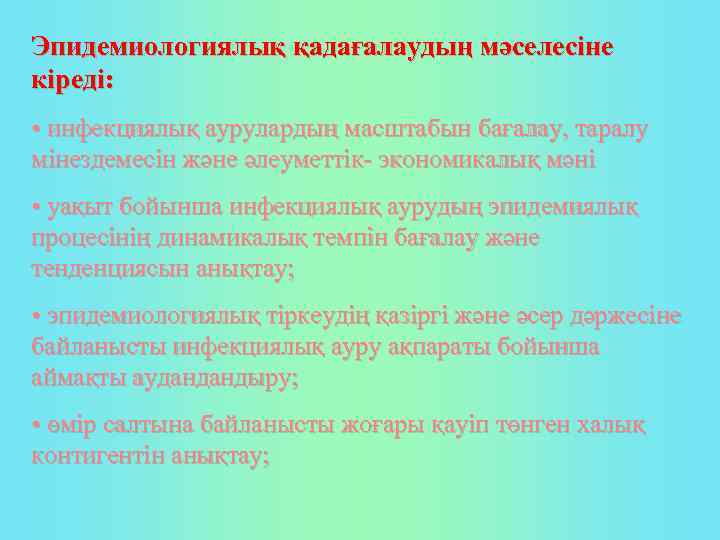 Эпидемиологиялық қадағалаудың мәселесіне кіреді: • инфекциялық аурулардың масштабын бағалау, таралу мінездемесін және әлеуметтік экономикалық