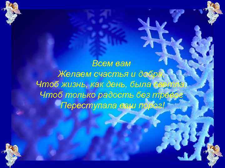 Всем вам Желаем счастья и добра, Чтоб жизнь, как день, была светла, Чтоб только