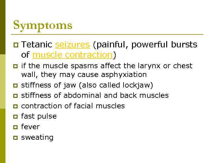 Symptoms p Tetanic seizures (painful, powerful bursts of muscle contraction) p if the muscle