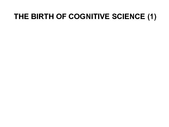 THE BIRTH OF COGNITIVE SCIENCE (1) 