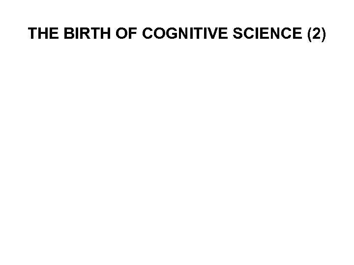 THE BIRTH OF COGNITIVE SCIENCE (2) 