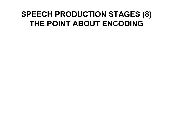 SPEECH PRODUCTION STAGES (8) THE POINT ABOUT ENCODING 