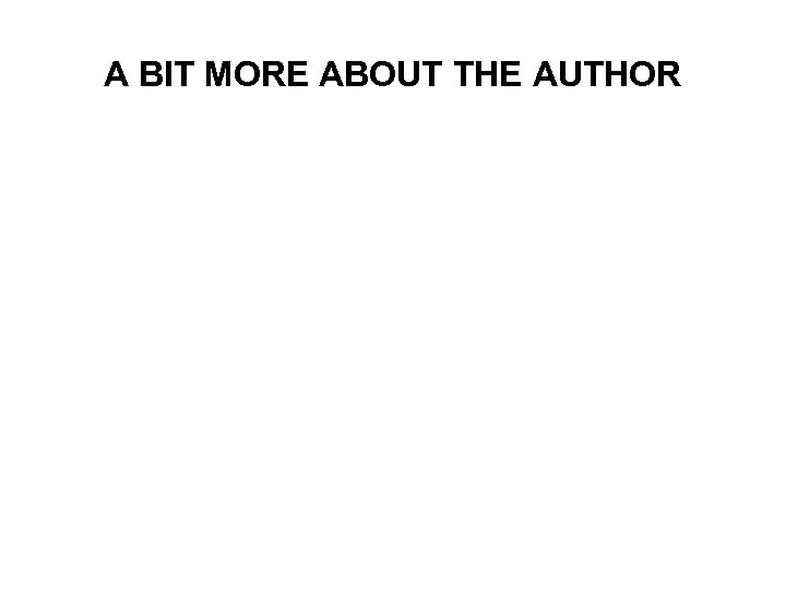 A BIT MORE ABOUT THE AUTHOR 