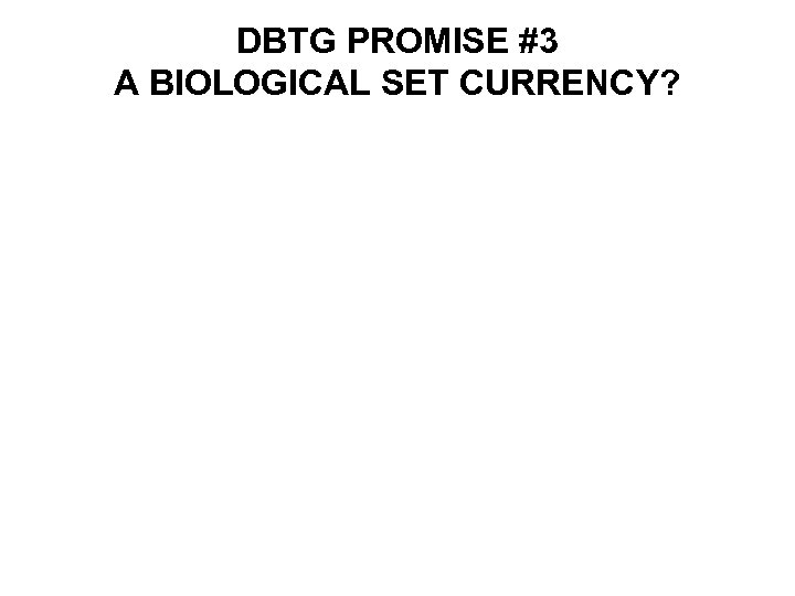 DBTG PROMISE #3 A BIOLOGICAL SET CURRENCY? 