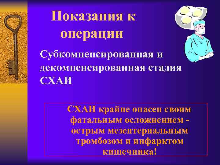Показания к операции Субкомпенсированная и декомпенсированная стадия СХАИ крайне опасен своим фатальным осложнением острым