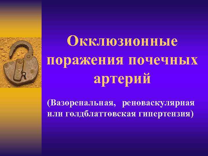Окклюзионные поражения почечных артерий (Вазоренальная, реноваскулярная или голдблаттовская гипертензия) 