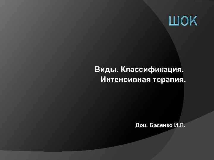 ШОК Виды. Классификация. Интенсивная терапия. Доц. Басенко И. Л. 