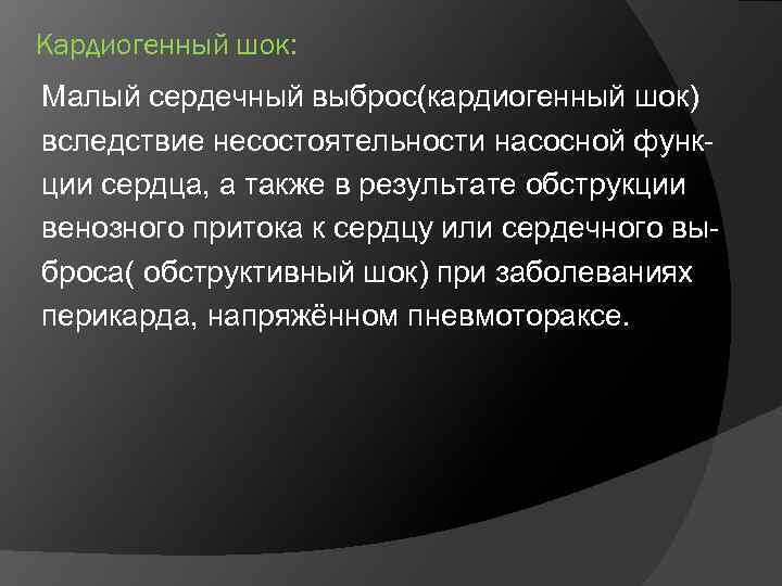 Кардиогенный шок: Малый сердечный выброс(кардиогенный шок) вследствие несостоятельности насосной функции сердца, а также в