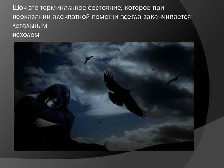 Шок-это терминальное состояние, которое при неоказании адекватной помощи всегда заканчивается летальным исходом 