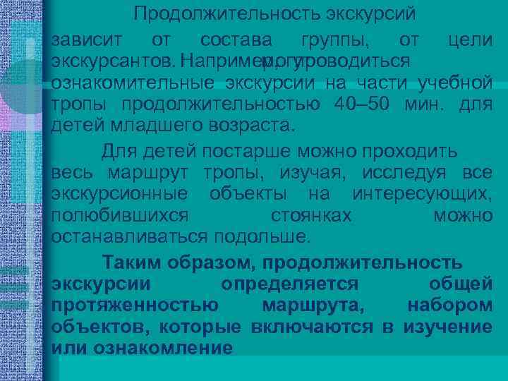 Продолжительность экскурсий зависит от состава группы, от цели экскурсантов. Например, проводиться могут ознакомительные экскурсии