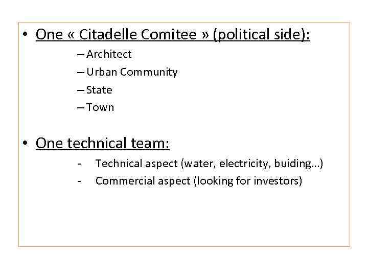 • One « Citadelle Comitee » (political side): – Architect – Urban Community