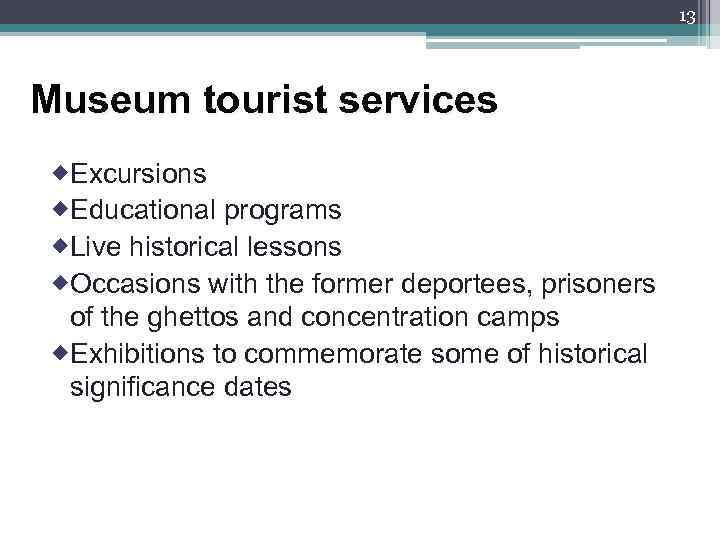 13 Museum tourist services ®Excursions ®Educational programs ®Live historical lessons ®Occasions with the former