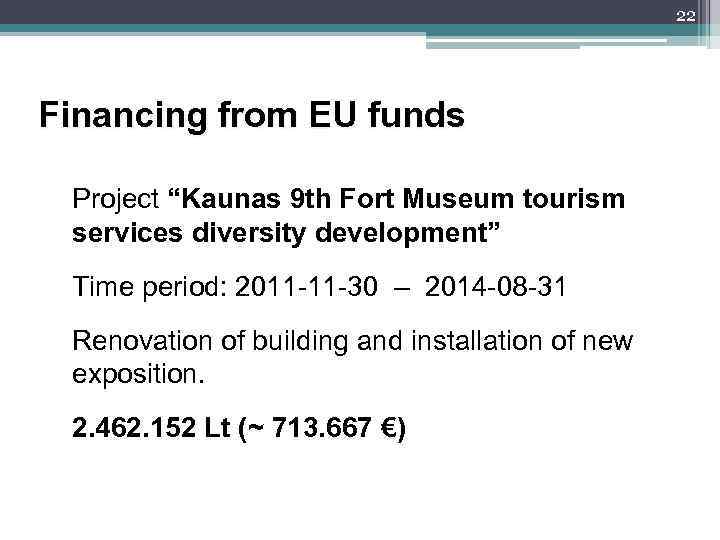 22 Financing from EU funds Project “Kaunas 9 th Fort Museum tourism services diversity