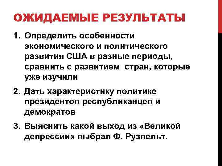 ОЖИДАЕМЫЕ РЕЗУЛЬТАТЫ 1. Определить особенности экономического и политического развития США в разные периоды, сравнить