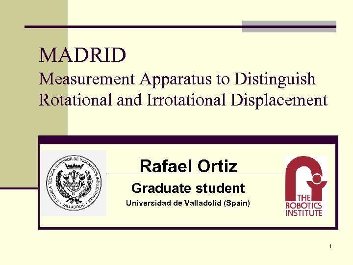 MADRID Measurement Apparatus to Distinguish Rotational and Irrotational Displacement Rafael Ortiz Graduate student Universidad