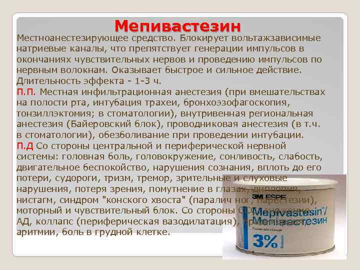 Мепивастезин Местноанестезирующее средство. Блокирует вольтажзависимые натриевые каналы, что препятствует генерации импульсов в окончаниях чувствительных