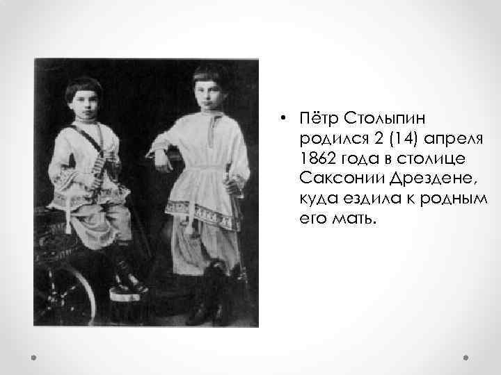  • Пётр Столыпин родился 2 (14) апреля 1862 года в столице Саксонии Дрездене,