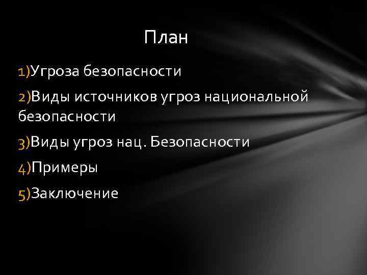План 1)Угроза безопасности 2)Виды источников угроз национальной безопасности 3)Виды угроз нац. Безопасности 4)Примеры 5)Заключение