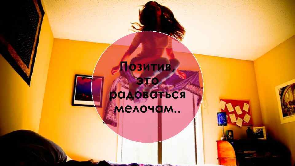 Позитив, это радоваться мелочам. . 