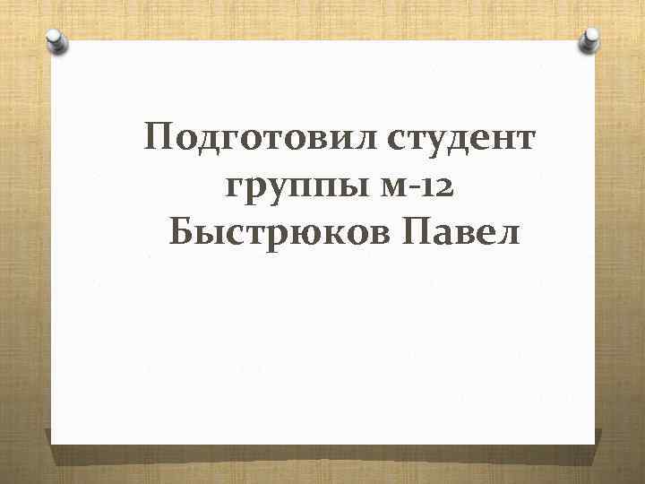 Подготовил студент группы м-12 Быстрюков Павел 