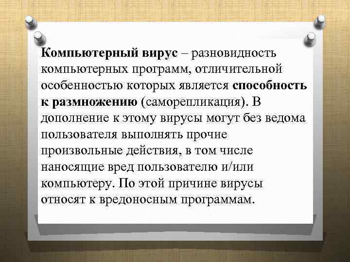 Компьютерный вирус – разновидность компьютерных программ, отличительной особенностью которых является способность к размножению (саморепликация).