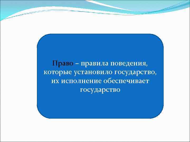 Право – правила поведения, которые установило государство, их исполнение обеспечивает государство 