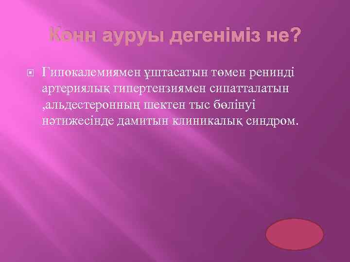 Конн ауруы дегеніміз не? Гипокалемиямен ұштасатын төмен ренинді артериялық гипертензиямен сипатталатын , альдестеронның шектен