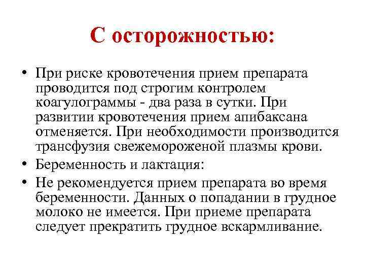 С осторожностью: • При риске кровотечения прием препарата проводится под строгим контролем коагулограммы -