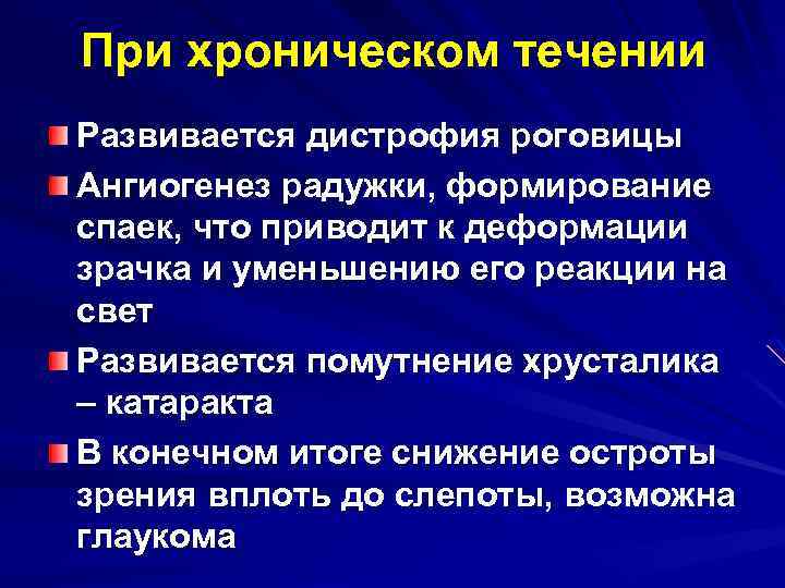 При хроническом течении Развивается дистрофия роговицы Ангиогенез радужки, формирование спаек, что приводит к деформации