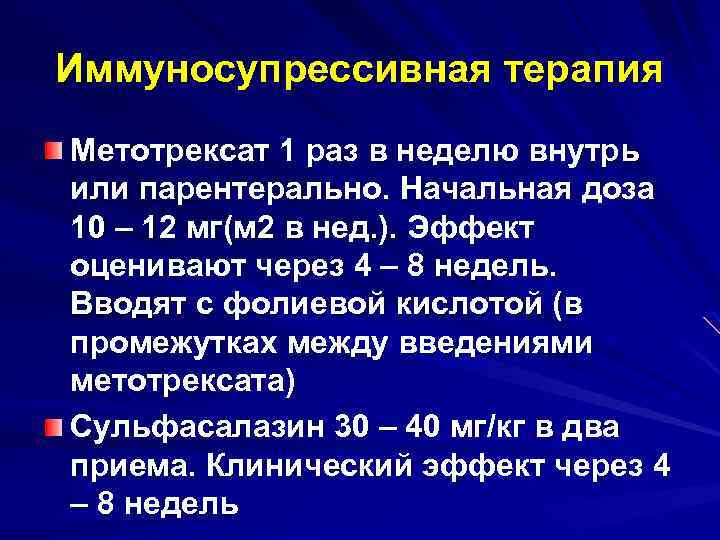 Иммуносупрессивная терапия Метотрексат 1 раз в неделю внутрь или парентерально. Начальная доза 10 –