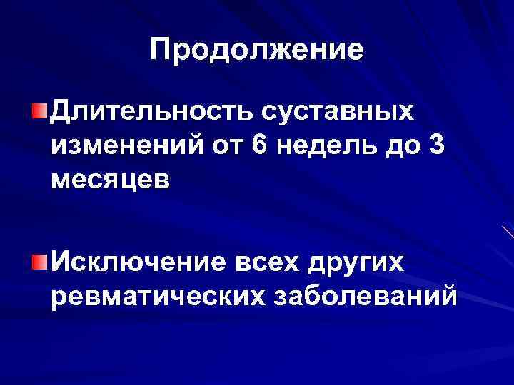 Продолжение Длительность суставных изменений от 6 недель до 3 месяцев Исключение всех других ревматических