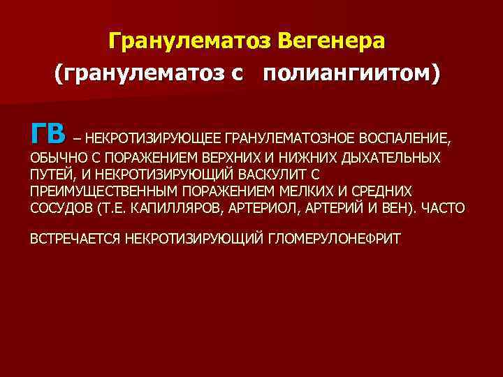Гранулематоз Вегенера (гранулематоз с полиангиитом) ГВ – НЕКРОТИЗИРУЮЩЕЕ ГРАНУЛЕМАТОЗНОЕ ВОСПАЛЕНИЕ, ОБЫЧНО С ПОРАЖЕНИЕМ ВЕРХНИХ