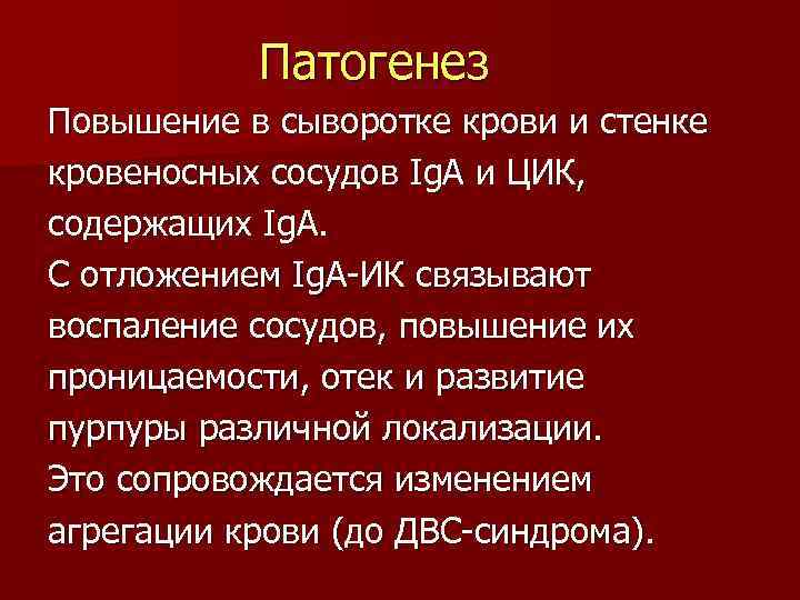  Патогенез Повышение в сыворотке крови и стенке кровеносных сосудов Ig. А и ЦИК,