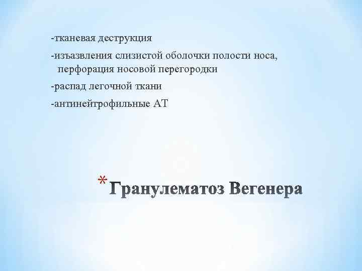 -тканевая деструкция -изъазвления слизистой оболочки полости носа, перфорация носовой перегородки -распад легочной ткани -антинейтрофильные